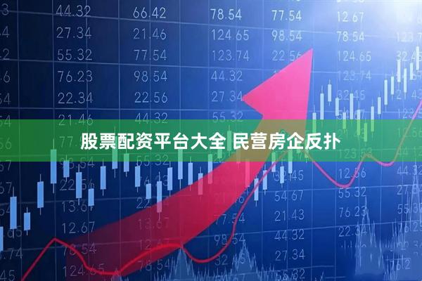 股票配资平台大全 民营房企反扑